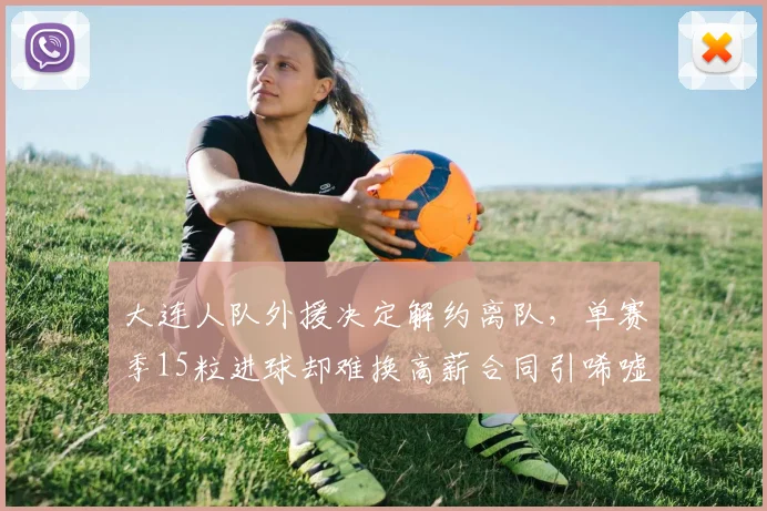 大连人队外援决定解约离队，单赛季15粒进球却难换高薪合同引唏嘘