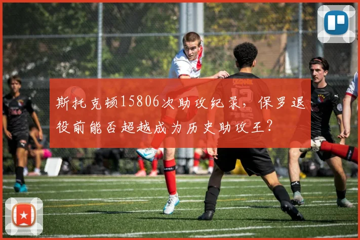 斯托克顿15806次助攻纪录，保罗退役前能否超越成为历史助攻王？